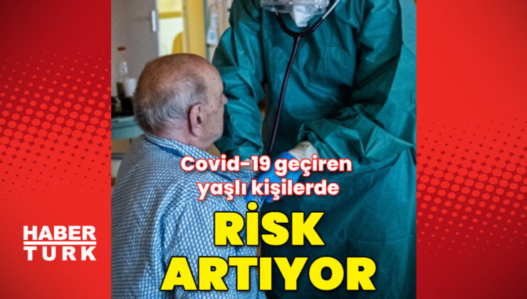 Covid-19 geçiren yaşlılarda sağlık riski artıyor!