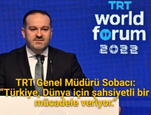TRT Genel Müdürü Sobacı: “Türkiye Dünya için şahsiyetli bir mücadele veriyor”